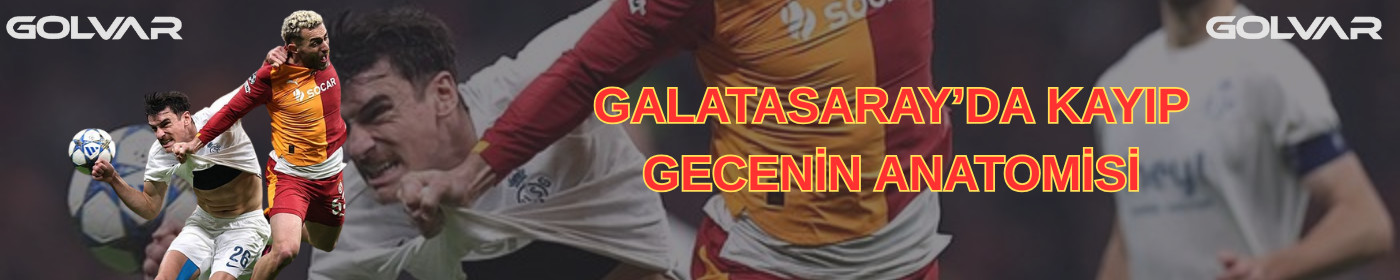 GALATASARAY’DA KAYIP GECENİN ANATOMİSİ