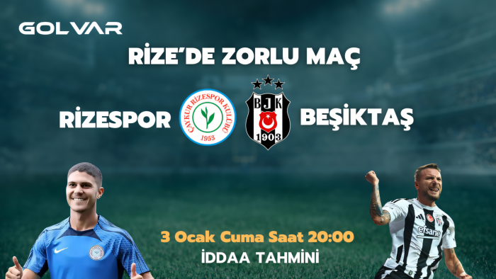RİZE’DE ZORLU MAÇ! RİZESPOR-BEŞİKTAŞ İDDAA TAHMİNİ